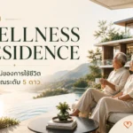 รวม Wellness Residence ชั้นนำในไทย นิยามใหม่ของการใช้ชีวิตวัยเกษียณระดับ 5 ดาว